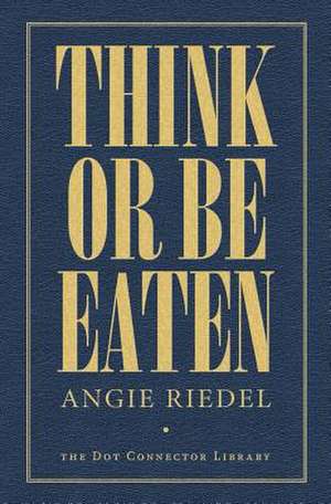 Think or Be Eaten de Angie Riedel