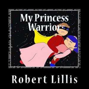 My Princess Warrior de Robert William Lillis Jr