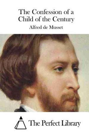 The Confession of a Child of the Century de Alfred De Musset