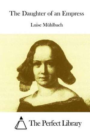 The Daughter of an Empress de Luise Muhlbach