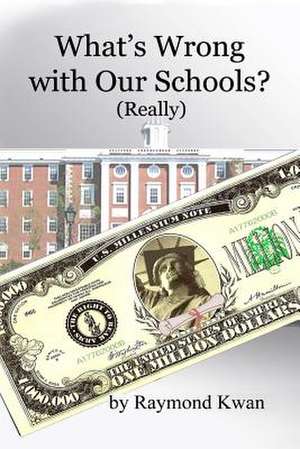 What's Wrong with Our Schools (Really) de Raymond Kwan