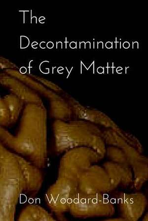 The Decontamination of Grey Matter de Don Woodard-Banks