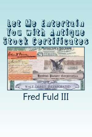 Let Me Entertain You with Antique Stock Certificates de Fred Fuld III