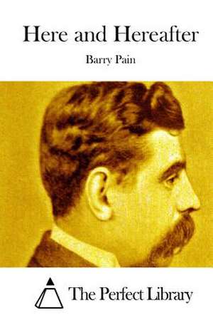 Here and Hereafter de Barry Pain