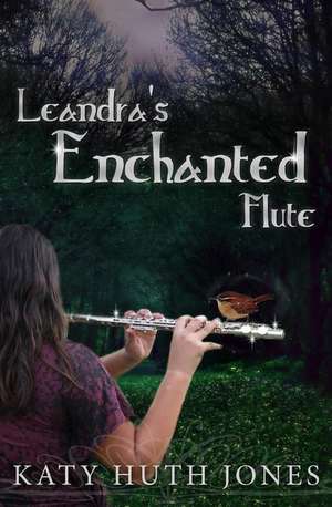 Leandra's Enchanted Flute de Katy Huth Jones