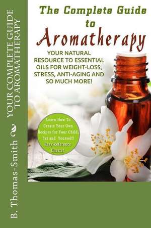 Your Complete Guide to Aromatherapy de B. Thomas-Smith