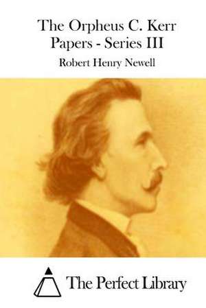 The Orpheus C. Kerr Papers - Series III de Robert Henry Newell