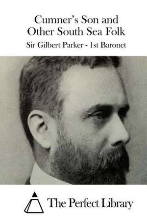 Cumner's Son and Other South Sea Folk de Sir Gilbert Parker -. 1st Baronet