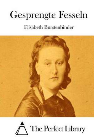 Gesprengte Fesseln de Elisabeth Burstenbinder