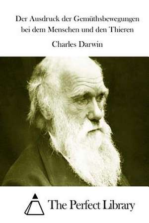 Der Ausdruck Der Gemuthsbewegungen Bei Dem Menschen Und Den Thieren de Charles Darwin