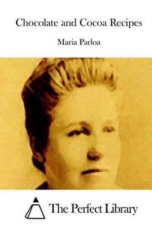 Chocolate and Cocoa Recipes de Maria Parloa