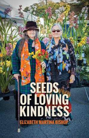 Seeds of Loving Kindness de Elizabeth Martina Bishop