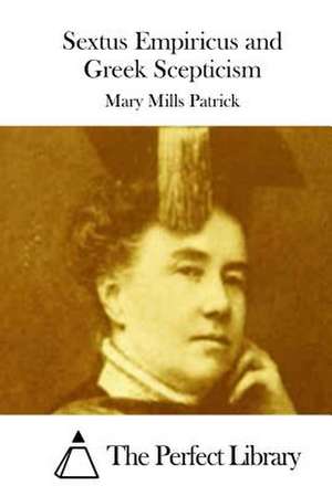 Sextus Empiricus and Greek Scepticism de Mary Mills Patrick