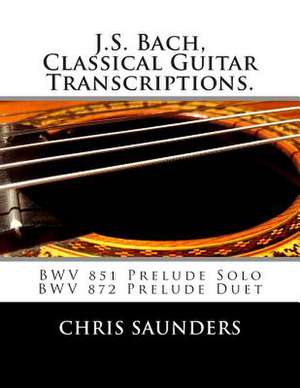 J.S. Bach, Classical Guitar Transcriptions. de Saunders, MR Chris D.