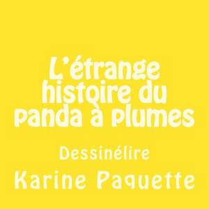 L'Etrange Histoire Du Panda a Plumes de Karine Paquette