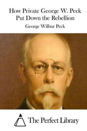 How Private George W. Peck Put Down the Rebellion de George Wilbur Peck