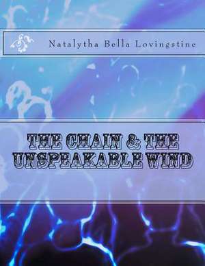 The Chain and the Unspeakable Wind de Natalytha Bella Lovingstine