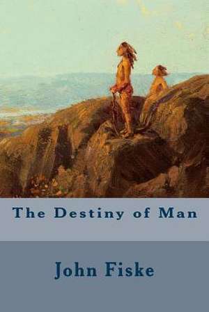 The Destiny of Man de John Fiske