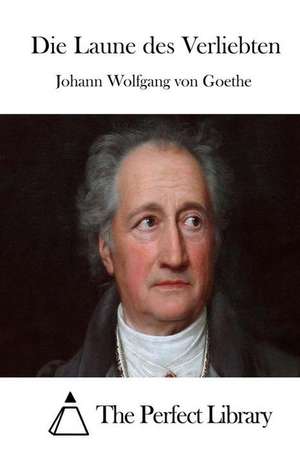 Die Laune Des Verliebten de Johann Wolfgang Von Goethe