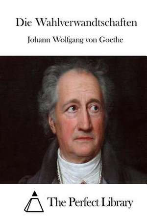 Die Wahlverwandtschaften de Johann Wolfgang Von Goethe