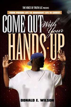 Come Out with Your Hands Up! de Donald E. Wilson