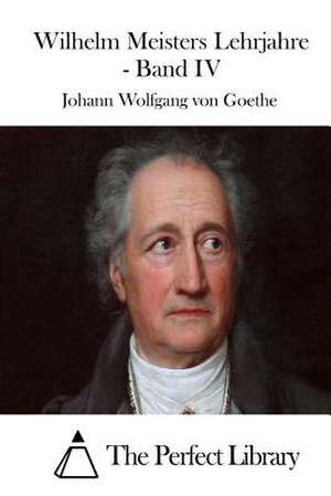 Wilhelm Meisters Lehrjahre - Band IV de Johann Wolfgang Von Goethe