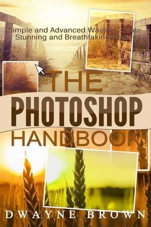 The Photoshop Handbook: The Complete Photoshop Box Set for Beginners and Advanced Users de Dwayne Brown