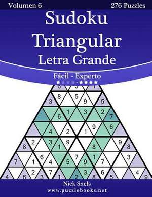 Sudoku Triangular Impresiones Con Letra Grande - de Facil a Experto - Volumen 6 - 276 Puzzles de Nick Snels