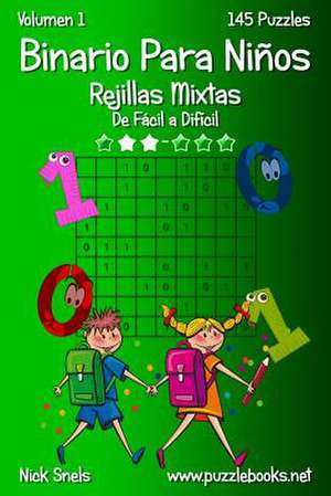 Binario Para Ninos Rejillas Mixtas - de Facil a Dificil - Volumen 1 - 145 Puzzles de Nick Snels