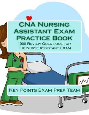 CNA Nursing Assistant Exam Practice Book de Key Points Exam Prep Team