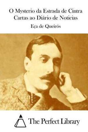 O Mysterio Da Estrada de Cintra Cartas Ao Diario de Noticias de Eca De Queiros