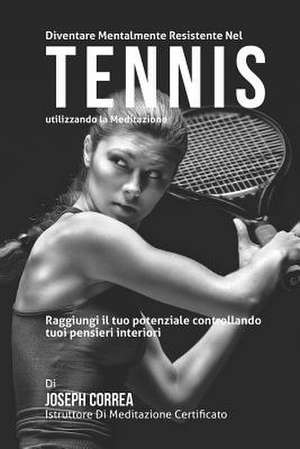 Diventare Mentalmente Resistente Nel Tennis Utilizzando La Meditazione de Correa (Istruttore Di Meditazione Certif