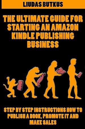 The Ultimate Guide for Starting an Amazon Kindle Publishing Business de Liudas Butkus