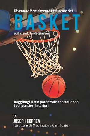 Diventare Mentalmente Resistente Nel Basket Utilizzando La Meditazione de Correa (Istruttore Di Meditazione Certif