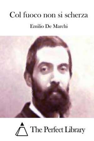 Col Fuoco Non Si Scherza de Emilio de Marchi