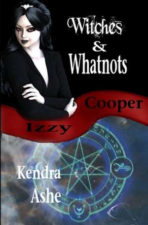 Witches and Whatnots - An Izzy Cooper Novel de Kendra Ashe