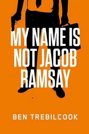 My Name Is Not Jacob Ramsay de MR Ben Trebilcook