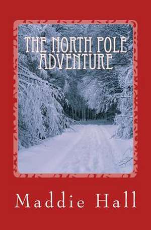 The North Pole Adventure de Maddie Hannah Nicole Hall