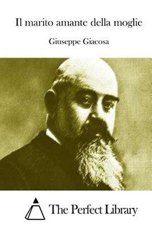 Il Marito Amante Della Moglie de Giuseppe Giacosa