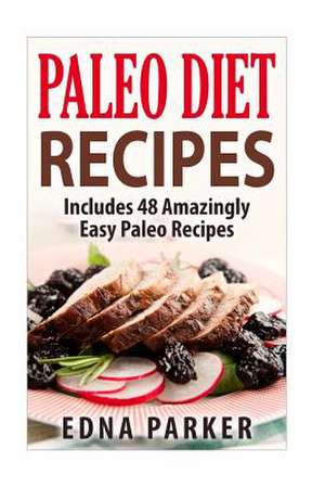 Paleo Diet Recipes - Includes 48 Amazingly Easy Paleo Recipes de Edna Parker