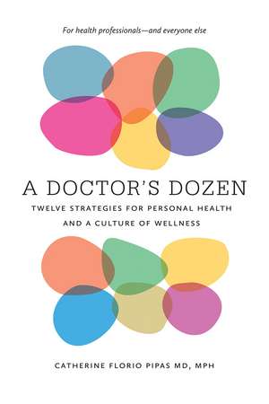 A Doctor's Dozen: Twelve Strategies for Personal Health and a Culture of Wellness de Catherine Florio Pipas