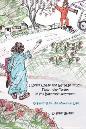 I Don't Chase the Garbage Truck Down the Street in My Bathrobe Anymore! de Dianne Barker