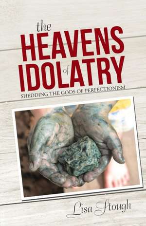 The Heavens of Idolatry de Lisa Stough