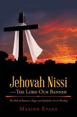 Jehovah Nissi-The Lord Our Banner de Maxine Evans