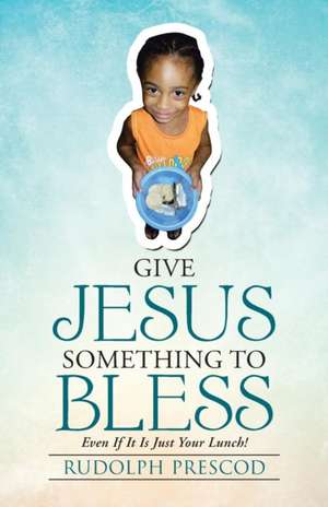 Give Jesus Something to Bless de Rudolph Prescod