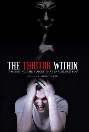 The Traitor Within: Discerning the Voices That Influence You de Cpc Joshua B. Jennings