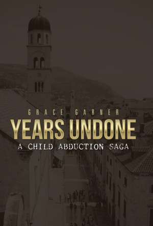 Years Undone: A Child Abduction Saga de Grace Garner