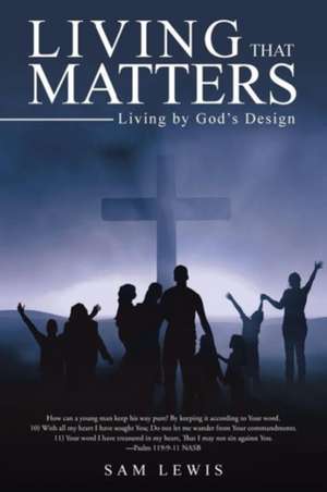 Living That Matters: Living by God's Design de Sam Lewis