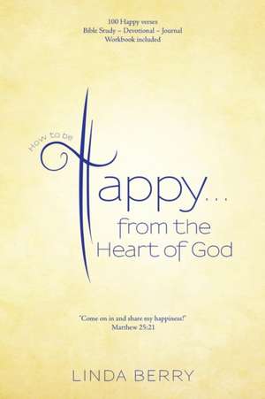 How to Be Happy...from the Heart of God: Scriptural Steps Away from Life Crisis to New Life in Christ de Linda Berry