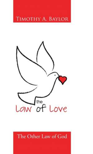 The Law of Love de Timothy A. Baylor